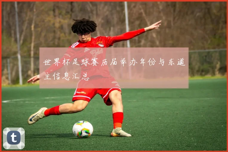世界杯足球赛历届举办年份与东道主信息汇总