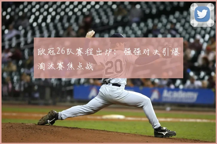 欧冠26队赛程出炉：强强对决引爆淘汰赛焦点战